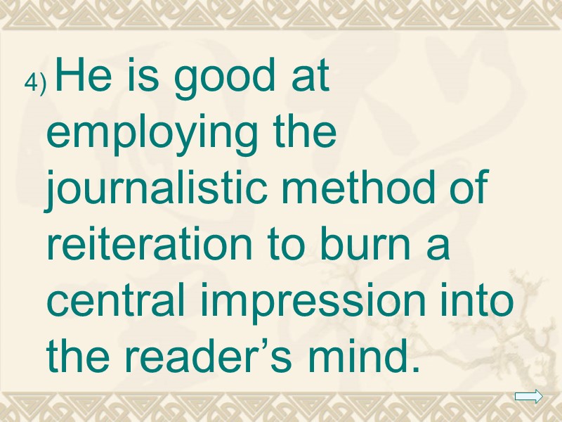 4) He is good at employing the journalistic method of reiteration to burn a